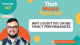 117 | Why I Don't Put on Big Fancy Performances