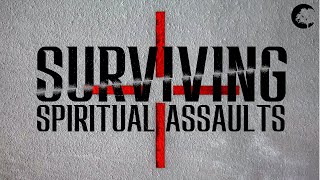 Surviving Spiritual Assaults Part 3