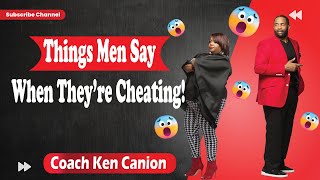 Things Men Say When They’re Cheating! || Coach Ken Canion