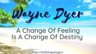 A Change Of Feeling Is A Change Of Destiny Motivational Speech | Wayne Dyer