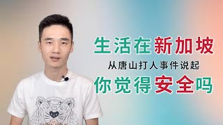 生活在新加坡，你觉得安全吗？从中国唐山烧烤店打人事件说起……【狮城Talk】