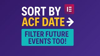 Sort Elementor Posts by ACF Date and Filter Future Events Too! | WordPress Plugin