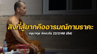 สิ่งที่สู้ยากคืออารมณ์กามราคะ : ครูบาทุย จักกวโร 22/2/66 (ตี4)