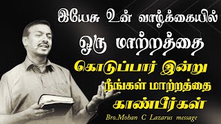 இயேசு உன் வாழ்க்கையில் மாற்றத்தை கொடுப்பார் இன்று நீங்கள் மாற்றத்தை காண்பீர்கள்.|Bro.Mohan C Lazarus