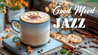 Good Mood Morning Jazz ️🎷 Positive Coffee Jazz Music and Delicate Bossa Nova Piano for Relaxation