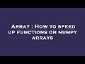 Array : How to speed up functions on numpy arrays