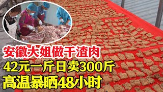 安徽大姐做干渣肉，42元一斤日卖300斤，经过38度高温暴晒48小时！【唐哥美食】