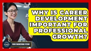 Why Is Career Development Important for Professional Growth? - Your Engineering Future