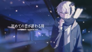 【オリジナルMV】初めての恋が終わる時 / Cover