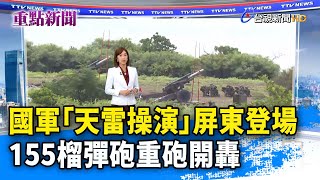 國軍「天雷操演」屏東登場  155榴彈砲重砲開轟【重點新聞】-20220809