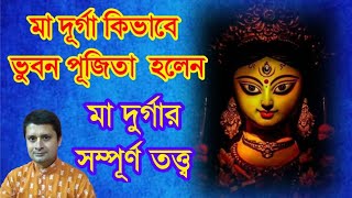 মা দুর্গার প্রকৃত তত্ত্ব কি?কখন তিনি মহামায়া আর কখন তিনি যোগমায়া?কেন ও কিভাবে ভুবন পূজিতা হলেন ?