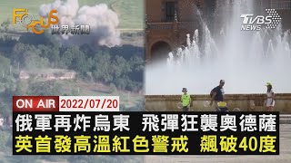 【0720 FOCUS世界新聞LIVE】俄軍再炸烏東 飛彈狂襲奧德薩英首發高溫紅色警戒 飆破40度