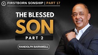 The Blessed Son | Part 2 | Firstborn Sonship Part 17 | Randolph Barnwell