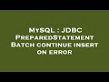 MySQL : JDBC PreparedStatement Batch continue insert on error