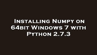 Installing Numpy on 64bit Windows 7 with Python 2.7.3