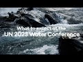 What to expect at the UN 2023 Water Conference