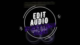 Everything Black -Edit audio-