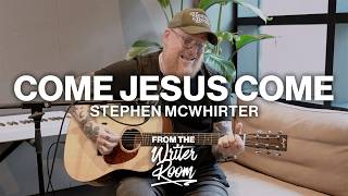 Come Jesus Come // Stephen McWhirter // Live From The Writer Room