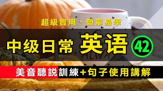 【超級實用的保姆級】中級日常英語聽說訓練+句子講解 -42 美音版 | 最高效的英文學習方法 | 保母級聽力訓練  | 零基礎學英文 | 日常英語快速入門 | 輕松學英文 | 生活口語