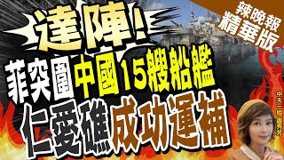 【盧秀芳辣晚報】菲方聲稱完成補給仁愛礁 中方:人道主義的特殊安排  | 達陣! 菲突圍中國15艘船艦 仁愛礁成功運補@中天新聞CtiNews  精華版