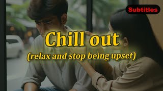 Chill out meaning (relax and stop being upset) with 5 examples