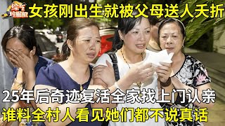 女孩刚出生就被父母送人夭折,25年后奇迹复活,全家找上门认亲,谁料全村人看见她们都不说真话【真人真事】