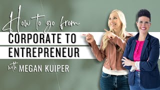 From Corporate to Entrepreneur: How to Dream Big and Take Action with Megan Kuiper