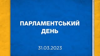 Парламентський день 31.03.2023