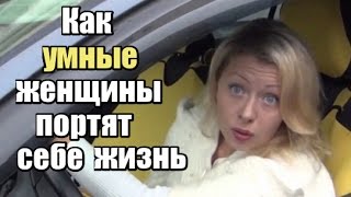 Как УМНЫЕ женщины ПОРТЯТ себе жизнь? Видео для \