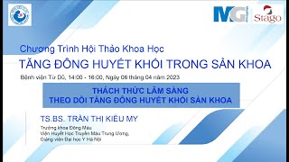 Thách thức trong thực hành lâm sàng theo dõi tăng đông huyết khối Sản Khoa I TS.BS Trần Thị Kiều My