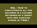 SQL : How to concatenate all the records in a column returned by a query into one varchar string in