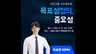 2024. 11. 21 시스템강의(목표설정의 중요성 - 이승현NPM)