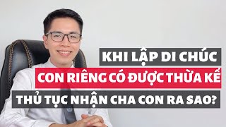 Con riêng có được nhận thừa kế hay không? Thủ tục nhận cha con như thế nào?