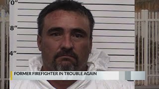 Former firefighter in trouble again