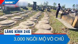 Lăng kính 24g: Cả làng cùng chăm 3.000 ngôi mộ vô chủ | Tuổi Trẻ TV
