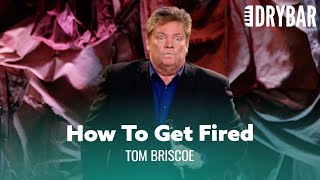 The Fastest Way To Get Fired From Your Job. Tom Briscoe
