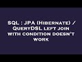 SQL : JPA (Hibernate) / QueryDSL left join with condition doesn't work