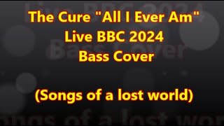 The Cure - All I Ever Am - live BBC 2024- Bass Cover (Songs of a Lost World)