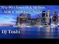 70’s~90’s Smooth & Mellow AOR & R&B Jazzy Night !