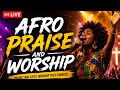 Morning Afro Praise & Worship Live Stream/🔥 Healing & Breakthrough Worship LIVE | Afro Gospel