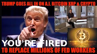 WTF! TRUMP GOES ALL IN ON A.I. BITCOIN XRP \u0026 CRYPTO TO REPLACE MILLIONS OF FED WORKERS!