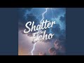 Shatter the Echo