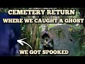 Cemetery return, where we caught a ghost, we got spooked