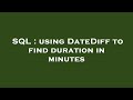 SQL : using DateDiff to find duration in minutes