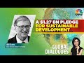 A $1.27 Billion Pledge For Sustainable Development: Bill Gates EXCLUSIVE | Global Dialogues