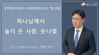 평택꽃동산교회 240710 수요설교 (삿 3:7-11절) [설교파트]