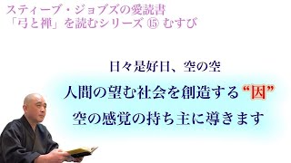 スティーブ・ジョブズの愛読書「弓と禅」を読むシリーズ⑮むすび 日々是好日、空の空 人間の望む社会を創造する“因” 空の感覚の持ち主に導きます