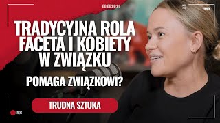 Tradycyjna rola faceta i kobiety w związku - pomagała związkowi? Trudna Sztuka u Żurnalisty