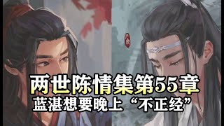 魔道祖师同人有声【两世陈情集55 蓝湛想要晚上“不正经”】