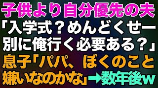 【スカッとする話】子どもより自分優先の夫「入学式？めんどくせー別に俺行く必要ないでしょ？」「子供の誕生日だけど飲みに行ってくるわｗ」息子「パパ、ぼくのこと嫌いなのかな」けれど数年後…